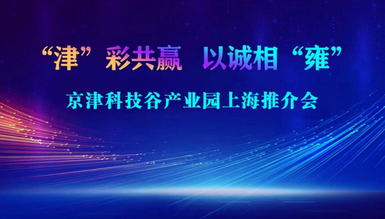 抢抓时机！京津科技谷赴上海开展专题招商推介会(图1)